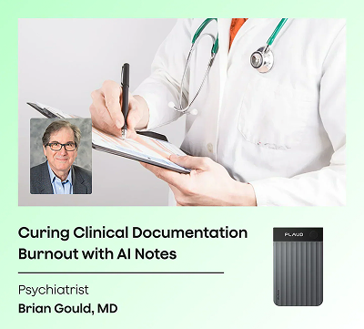 Psychiatrist Brian Gould, MD, uses Plaud NOTE to cure clinical documentation burnout with AI notes.